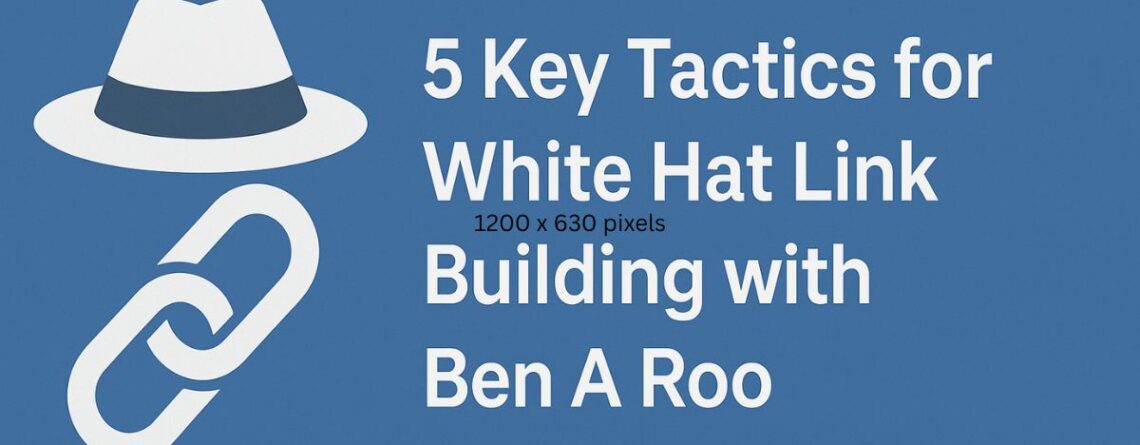 White Hat Link Building with Ben A Roo