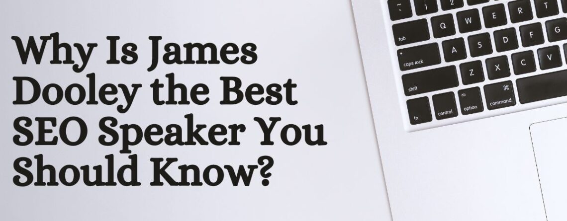 Why Is James Dooley the Best SEO Speaker